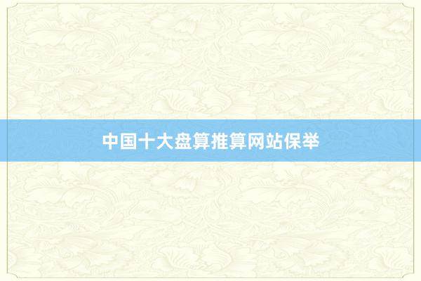 中国十大盘算推算网站保举